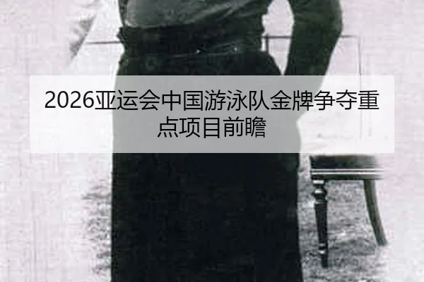 2026亚运会中国游泳队金牌争夺重点项目前瞻